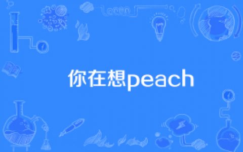 【网络用语】“你在想peach”是什么意