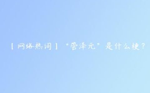 【网络热词】“管泽元”是什么梗？