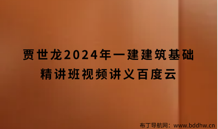 贾世龙2024年一建建筑基础精讲班视频讲义百度云【完整】