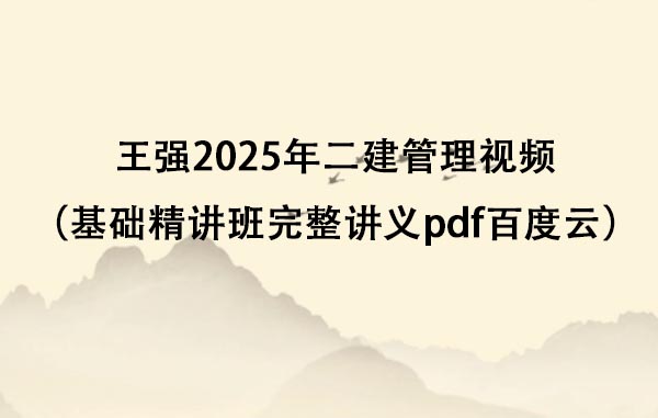 王强2025年二建管理视频（基础精讲班完整讲义pdf百度云）