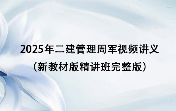 2025年二建管理周军视频讲义网盘下载（新教材版精讲班完整版）