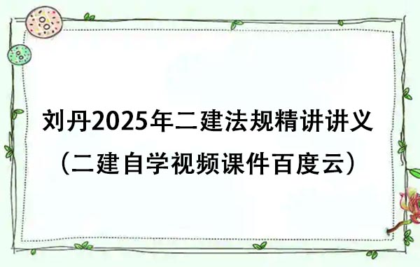 刘丹2025年二建法规精讲讲义pdf下载（二建自学视频课件百度云）