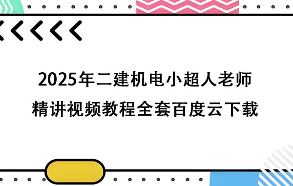 2025年二建机电小超人老师精讲视频教程全套百度云下载