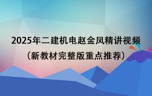 2025年二建机电赵金凤精讲视频课件百度云（新教材完整版重点推荐）