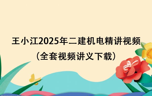 王小江2025年二建机电精讲视频百度云网盘（全套视频讲义下载）