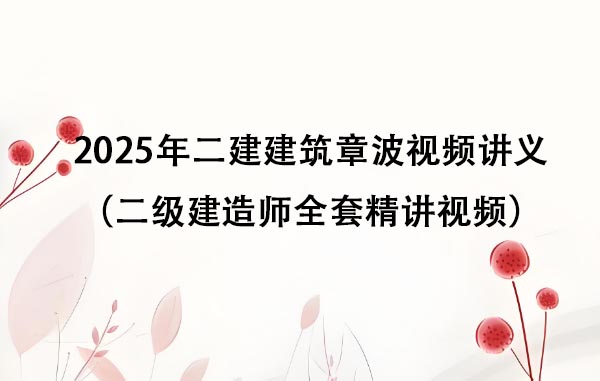 2025年二建建筑章波视频讲义百度云（二级建造师全套精讲视频）