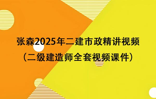 张森2025年二建市政精讲视频百度云（二级建造师全套视频课件）